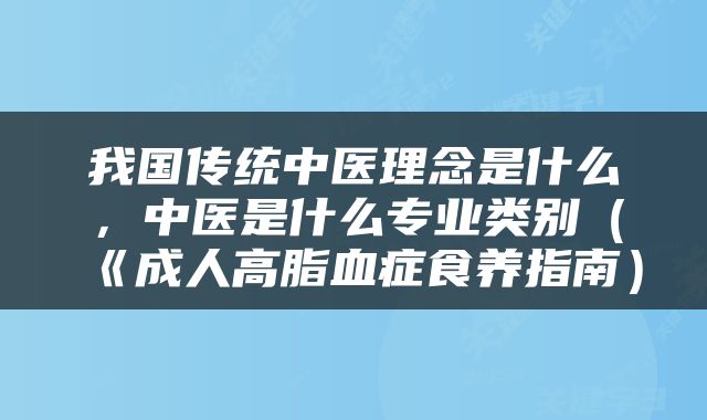 我国传统中医理念是什么，中医是什么专业类别（《成人高脂血症食养指南）