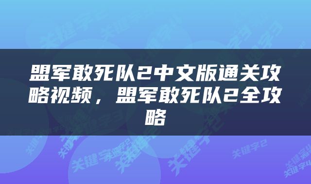 盟军敢死队2中文版通关攻略视频，盟军敢死队2全攻略