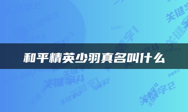 和平精英少羽真名叫什么