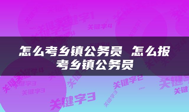 怎么考乡镇公务员 怎么报考乡镇公务员