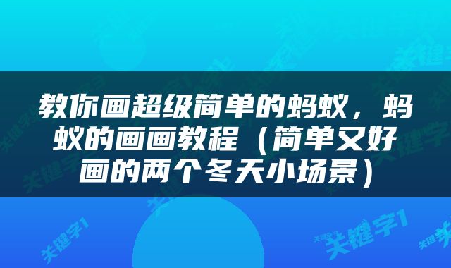 教你画超级简单的蚂蚁，蚂蚁的画画教程（简单又好画的两个冬天小场景）
