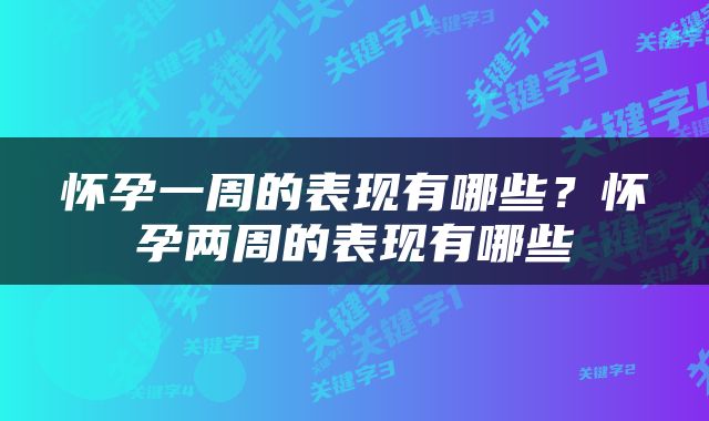 怀孕一周的表现有哪些？怀孕两周的表现有哪些