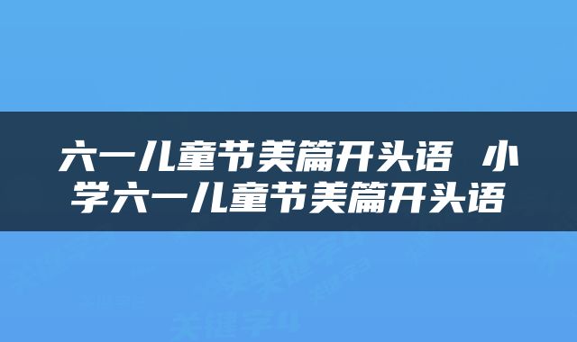 六一儿童节美篇开头语 小学六一儿童节美篇开头语