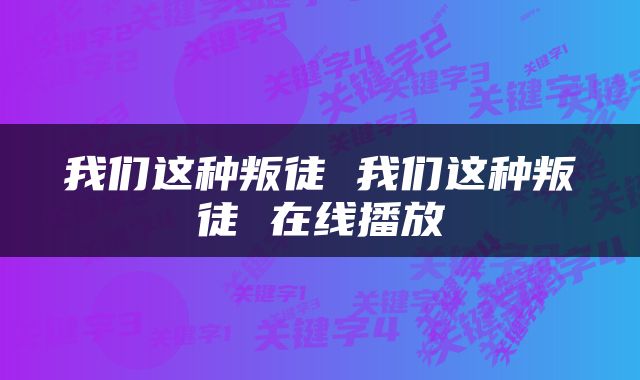 我们这种叛徒 我们这种叛徒 在线播放