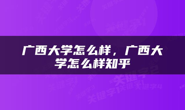 广西大学怎么样，广西大学怎么样知乎