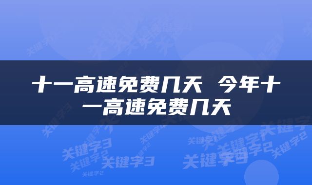 十一高速免费几天 今年十一高速免费几天