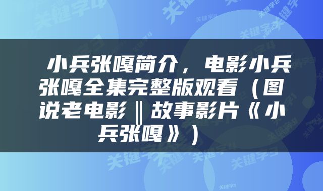  小兵张嘎简介，电影小兵张嘎全集完整版观看（图说老电影‖故事影片《小兵张嘎》） 