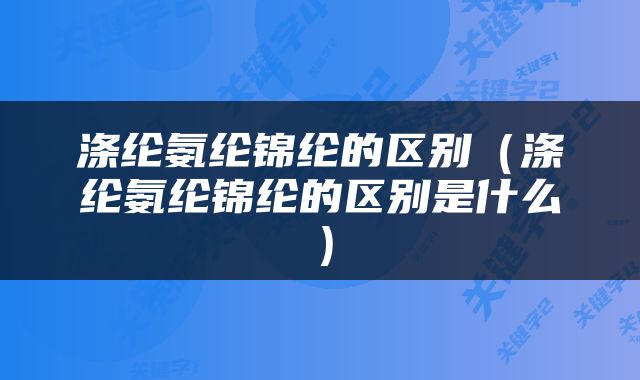 涤纶氨纶锦纶的区别（涤纶氨纶锦纶的区别是什么）