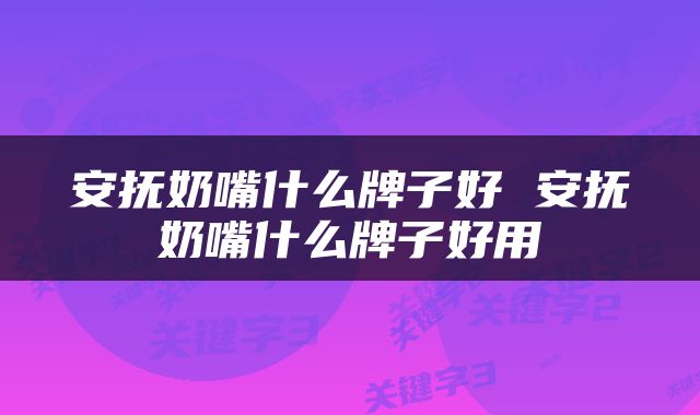 安抚奶嘴什么牌子好 安抚奶嘴什么牌子好用
