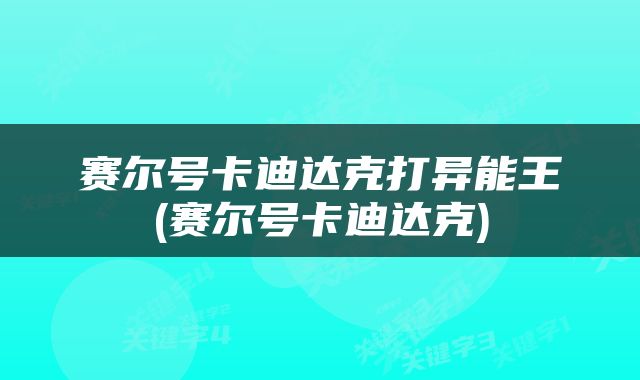 赛尔号卡迪达克打异能王(赛尔号卡迪达克)