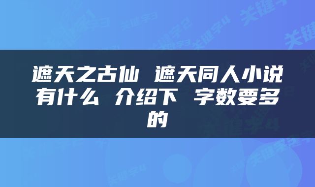 遮天之古仙 遮天同人小说有什么 介绍下 字数要多的