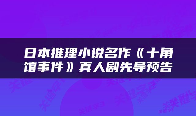 日本推理小说名作《十角馆事件》真人剧先导预告