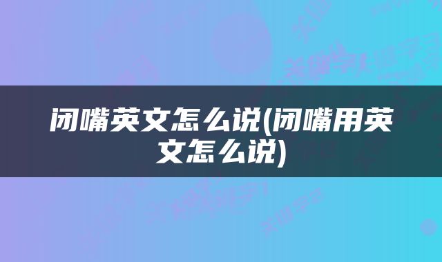 闭嘴英文怎么说(闭嘴用英文怎么说)