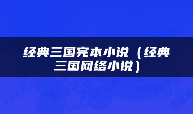 经典三国完本小说（经典三国网络小说）