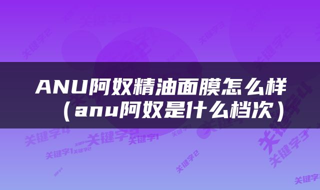 ANU阿奴精油面膜怎么样(anu阿奴是什么档次)