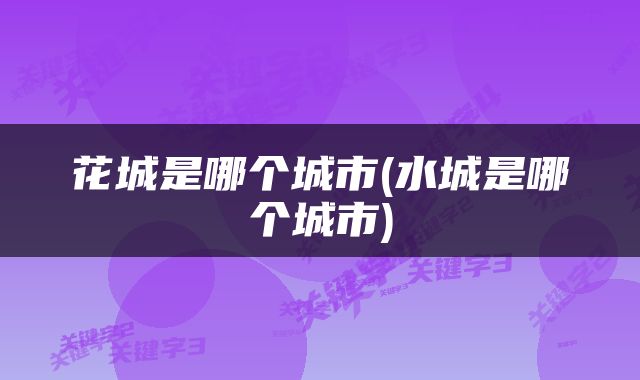 花城是哪个城市(水城是哪个城市)
