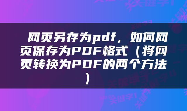  网页另存为pdf，如何网页保存为PDF格式（将网页转换为PDF的两个方法） 