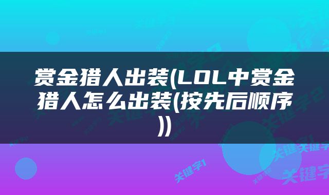 赏金猎人出装(LOL中赏金猎人怎么出装(按先后顺序))