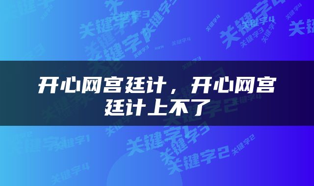 开心网宫廷计，开心网宫廷计上不了
