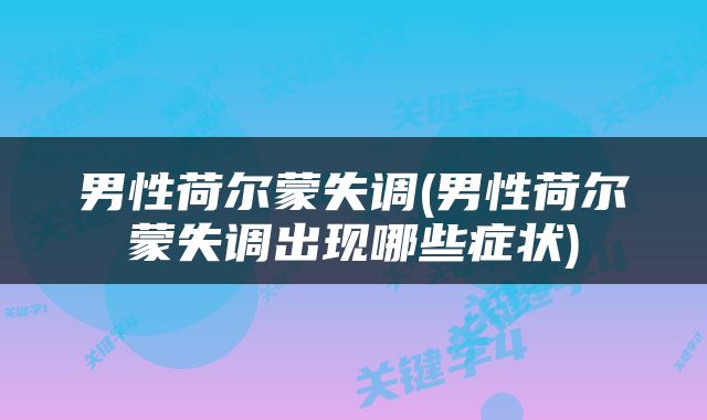 男性荷尔蒙失调(男性荷尔蒙失调出现哪些症状)