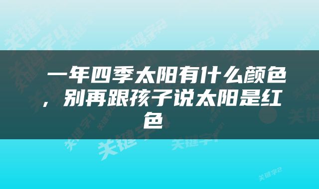  一年四季太阳有什么颜色，别再跟孩子说太阳是红色 