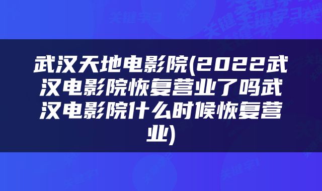 武汉天地电影院(2022武汉电影院恢复营业了吗武汉电影院什么时候恢复营业)