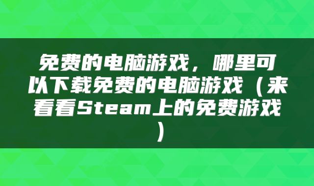 免费的电脑游戏，哪里可以下载免费的电脑游戏（来看看Steam上的免费游戏）