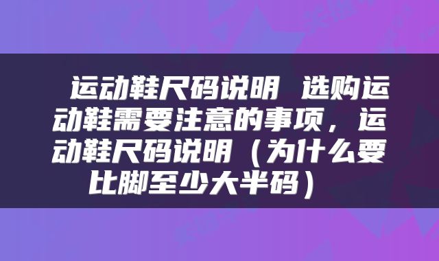  运动鞋尺码说明 选购运动鞋需要注意的事项，运动鞋尺码说明（为什么要比脚至少大半码） 