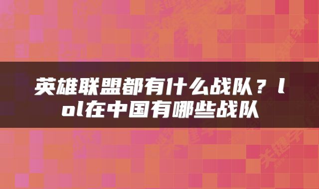 英雄联盟都有什么战队？lol在中国有哪些战队