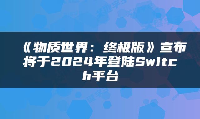 《物质世界：终极版》宣布将于2024年登陆Switch平台
