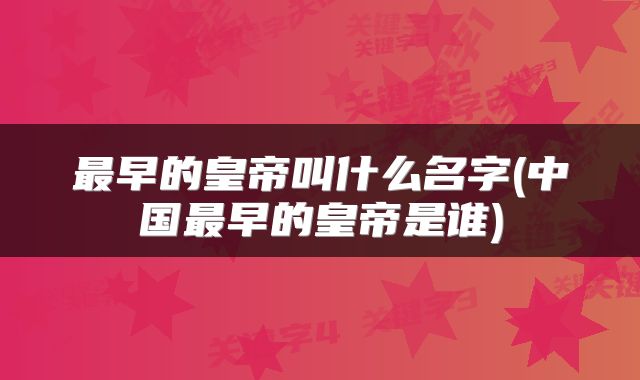 最早的皇帝叫什么名字(中国最早的皇帝是谁)