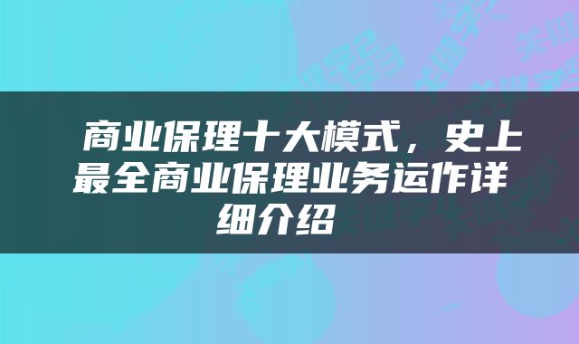  商业保理十大模式，史上最全商业保理业务运作详细介绍 