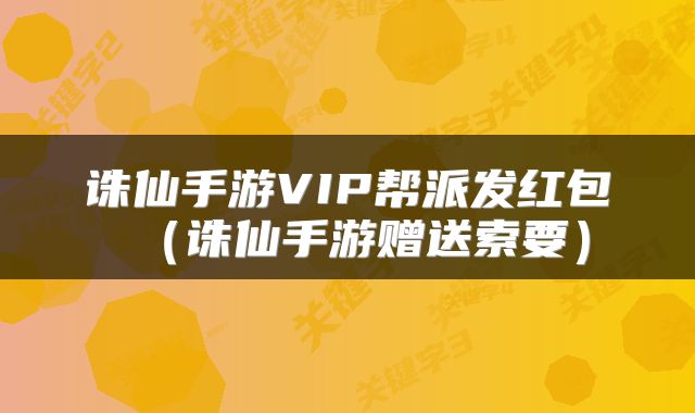 诛仙手游VIP帮派发红包（诛仙手游赠送索要）