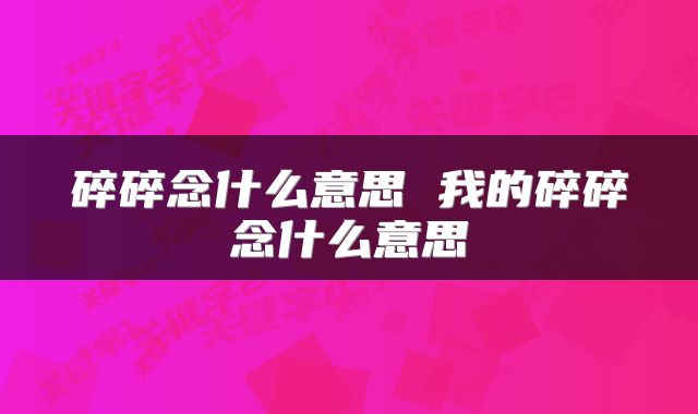 碎碎念什么意思 我的碎碎念什么意思