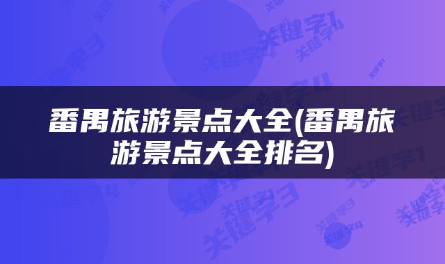 番禺旅游景点大全(番禺旅游景点大全排名)