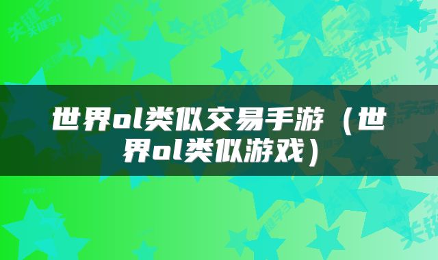 世界ol类似交易手游（世界ol类似游戏）