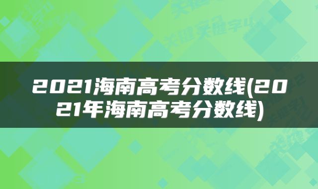 2021海南高考分数线(2021年海南高考分数线)