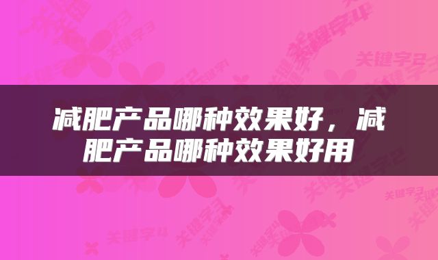 减肥产品哪种效果好，减肥产品哪种效果好用