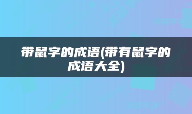 带鼠字的成语(带有鼠字的成语大全)