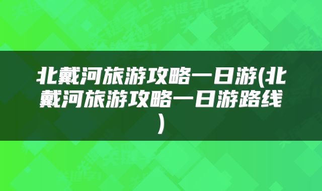 北戴河旅游攻略一日游(北戴河旅游攻略一日游路线)
