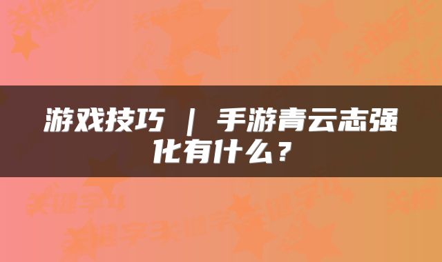 游戏技巧 | 手游青云志强化有什么？