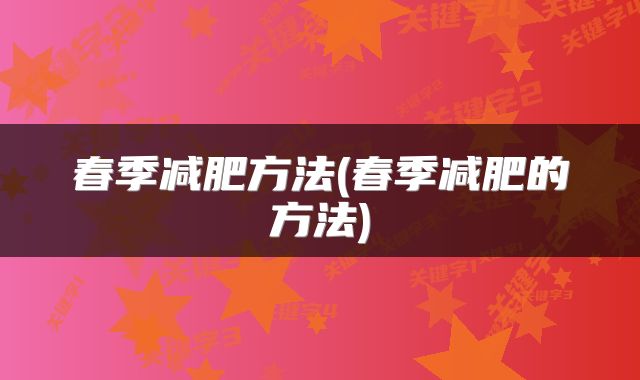 春季减肥方法(春季减肥的方法)