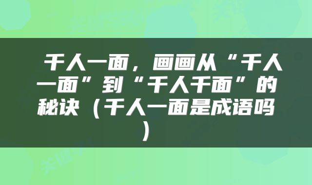  千人一面，画画从“千人一面”到“千人千面”的秘诀（千人一面是成语吗） 
