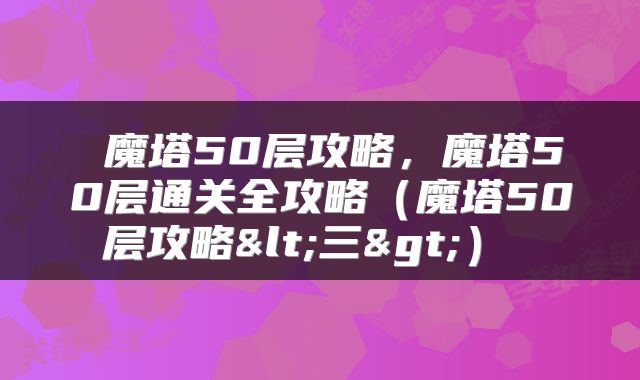  魔塔50层攻略，魔塔50层通关全攻略（魔塔50层攻略<三>） 