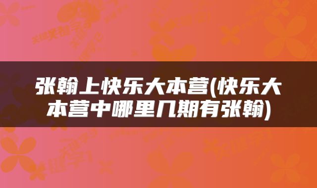 张翰上快乐大本营(快乐大本营中哪里几期有张翰)