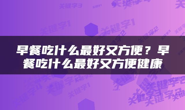早餐吃什么最好又方便？早餐吃什么最好又方便健康