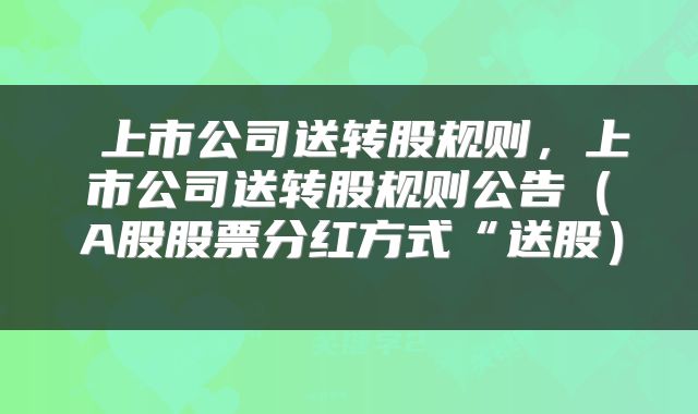  上市公司送转股规则，上市公司送转股规则公告（A股股票分红方式“送股） 