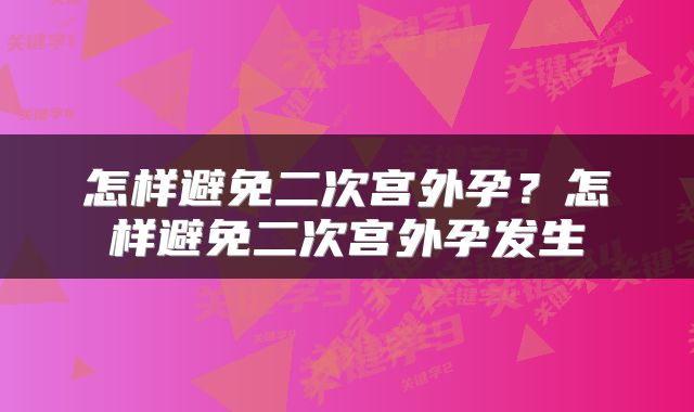 怎样避免二次宫外孕？怎样避免二次宫外孕发生