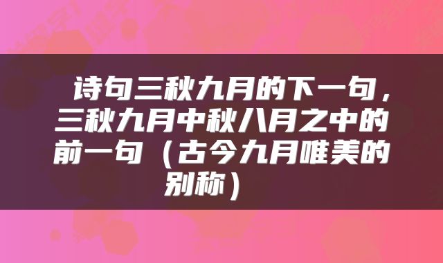  诗句三秋九月的下一句，三秋九月中秋八月之中的前一句（古今九月唯美的别称） 