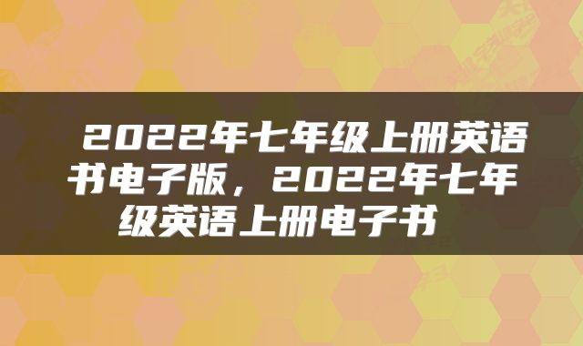  2022年七年级上册英语书电子版，2022年七年级英语上册电子书 